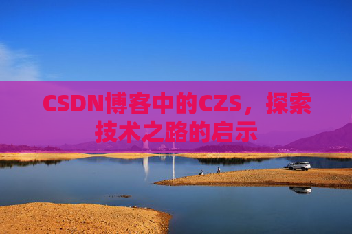 CSDN博客中的CZS，探索技术之路的启示