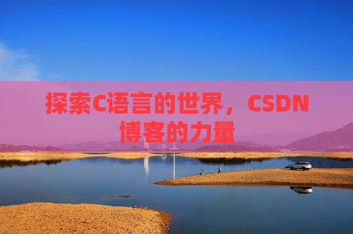 探索C语言的世界，CSDN博客的力量